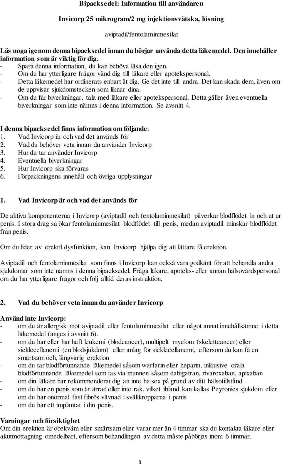 - Detta läkemedel har ordinerats enbart åt dig. Ge det inte till andra. Det kan skada dem, även om de uppvisar sjukdomstecken som liknar dina.