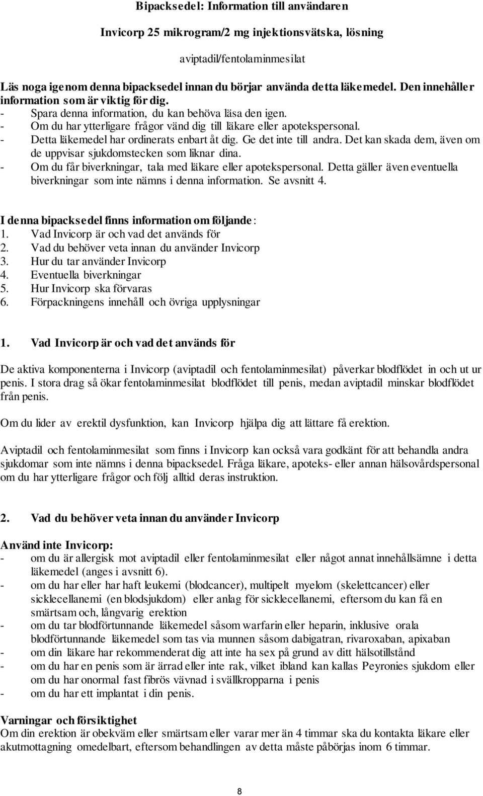 - Detta läkemedel har ordinerats enbart åt dig. Ge det inte till andra. Det kan skada dem, även om de uppvisar sjukdomstecken som liknar dina.