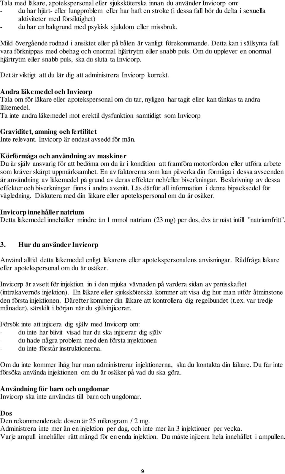 Detta kan i sällsynta fall vara förknippas med obehag och onormal hjärtrytm eller snabb puls. Om du upplever en onormal hjärtrytm eller snabb puls, ska du sluta ta Invicorp.