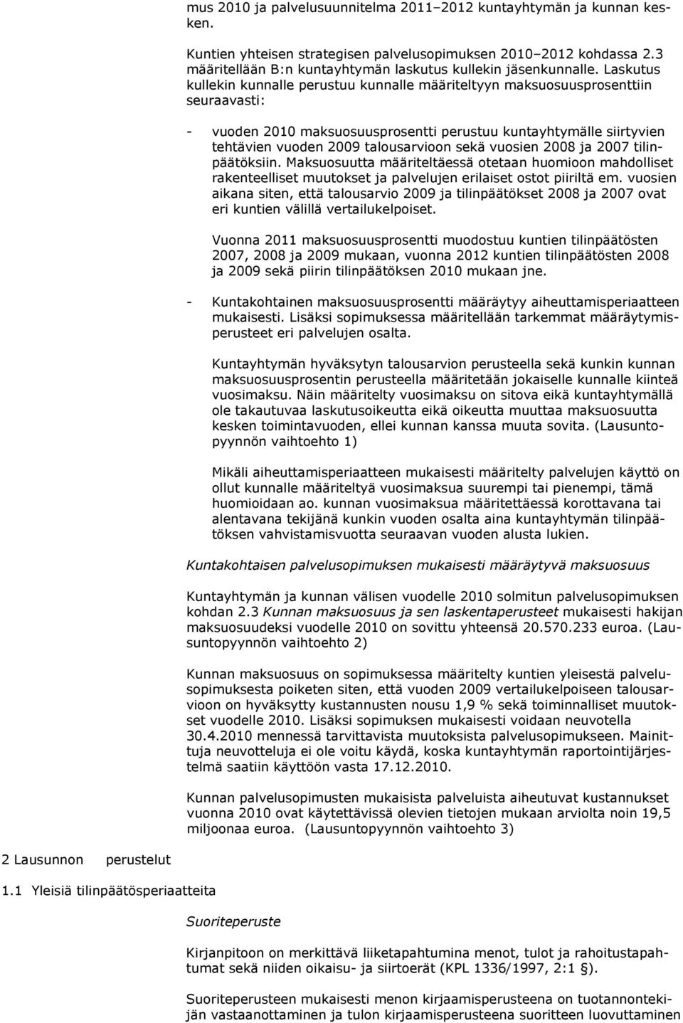Laskutus kullekin kunnalle perustuu kunnalle määriteltyyn maksuosuusprosenttiin seuraavasti: - vuoden 2010 maksuosuusprosentti perustuu kuntayhtymälle siirtyvien tehtävien vuoden 2009 talousarvioon