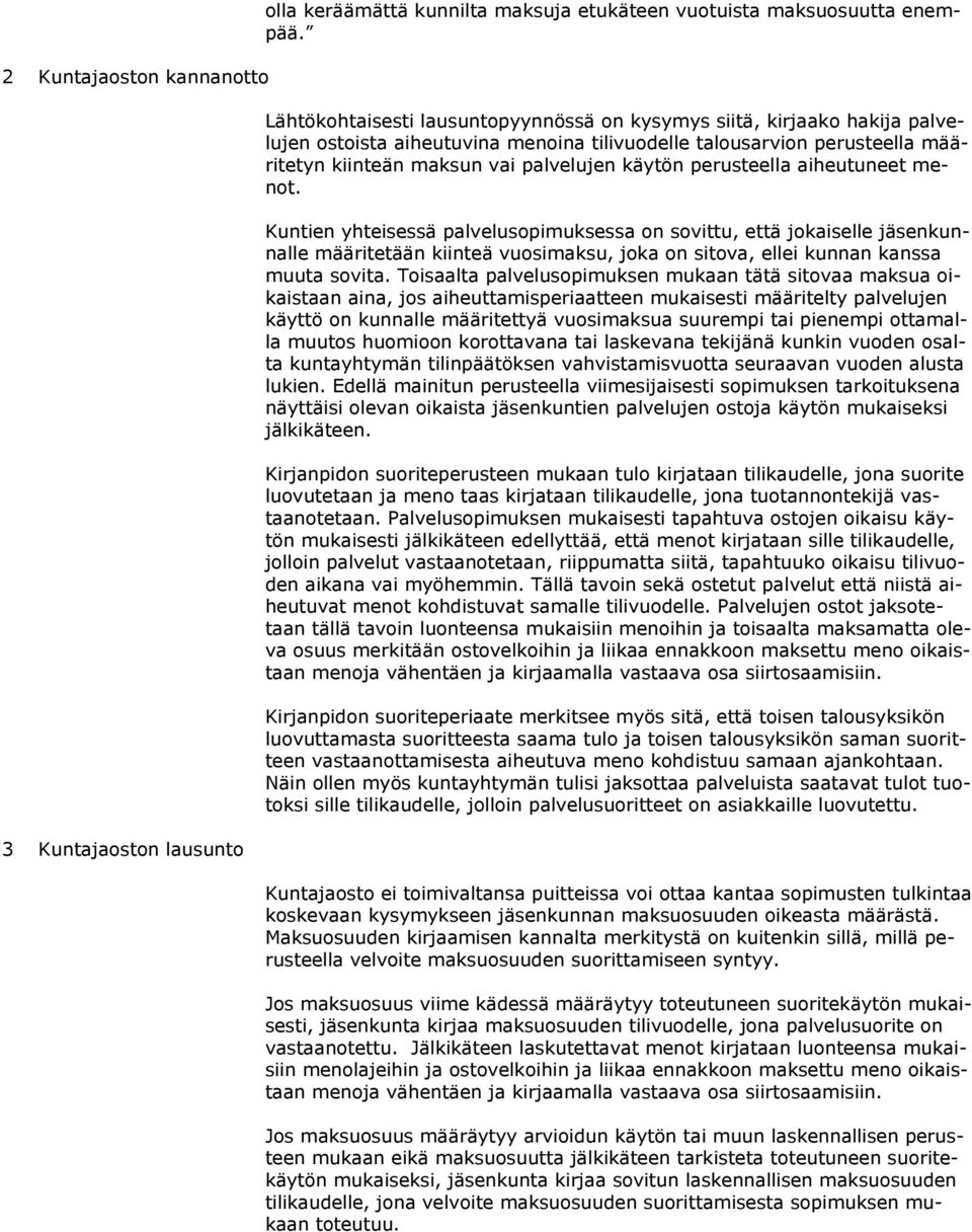 perusteella aiheutuneet menot. Kuntien yhteisessä palvelusopimuksessa on sovittu, että jokaiselle jäsenkunnalle määritetään kiinteä vuosimaksu, joka on sitova, ellei kunnan kanssa muuta sovita.
