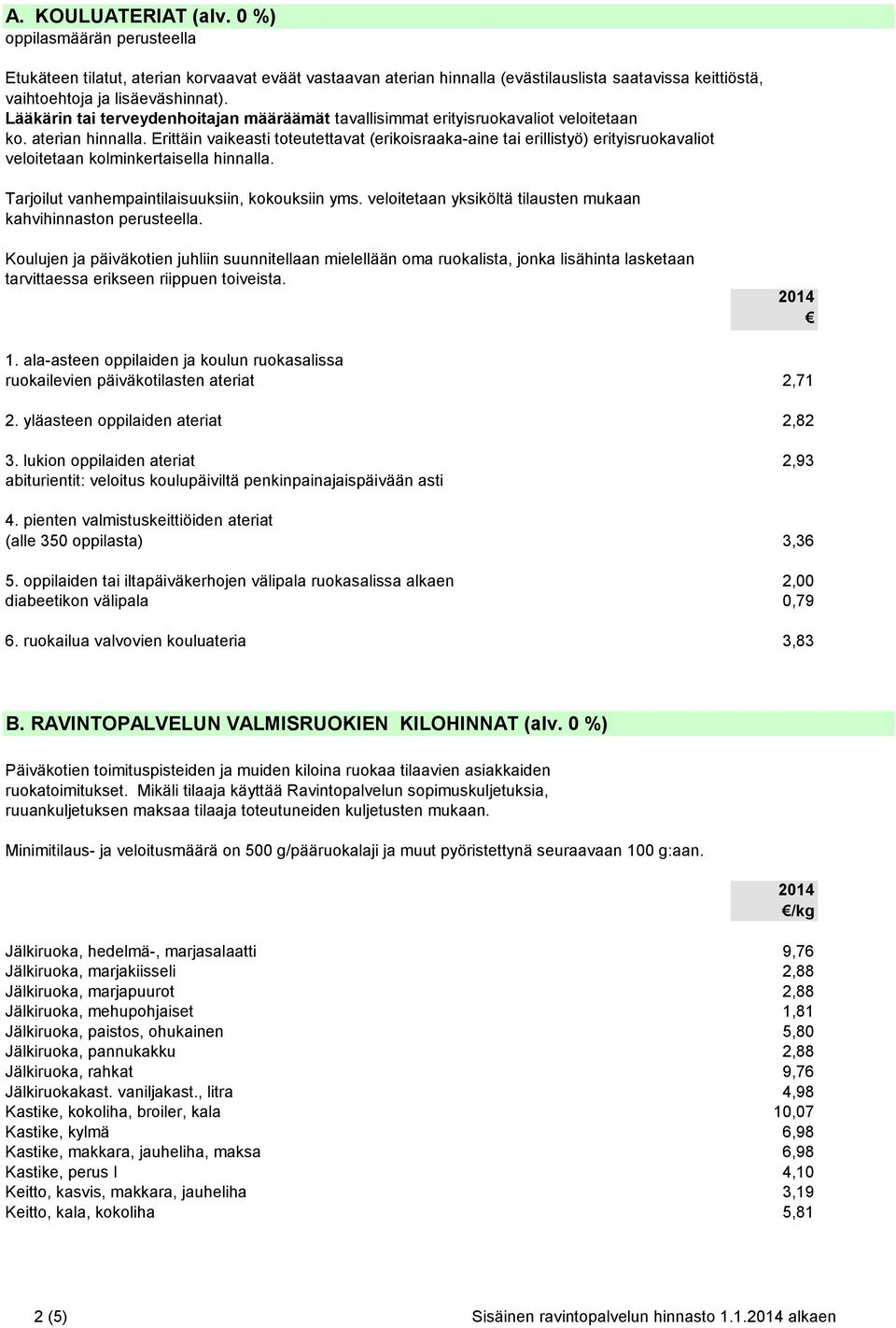 Erittäin vaikeasti toteutettavat (erikoisraaka-aine tai erillistyö) erityisruokavaliot veloitetaan kolminkertaisella hinnalla. Tarjoilut vanhempaintilaisuuksiin, kokouksiin yms.