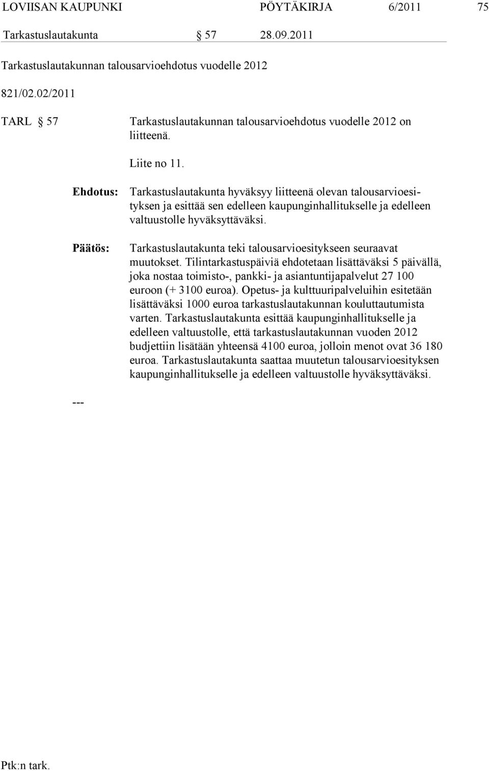 Tarkastuslautakunta hyväksyy liitteenä olevan talousarvioesityksen ja esit tää sen edelleen kaupunginhallitukselle ja edelleen valtuustol le hyväksyttä väksi.