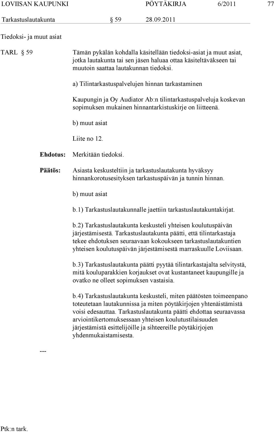 tiedoksi. a) Tilintarkastuspalvelujen hinnan tarkastaminen Kaupungin ja Oy Audiator Ab:n tilintarkastuspalveluja koskevan sopimuk sen mukainen hinnantarkistuskirje on liitteenä.