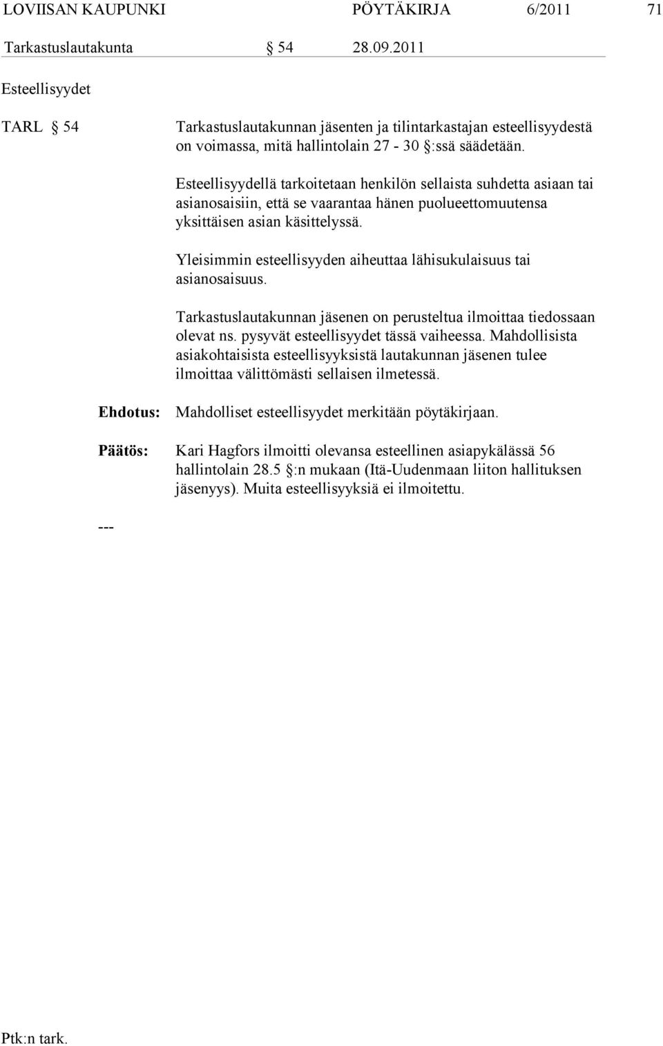 Esteellisyydellä tarkoitetaan henkilön sellaista suhdetta asiaan tai asianosai siin, että se vaarantaa hänen puolueettomuutensa yksittäisen asian käsitte lyssä.