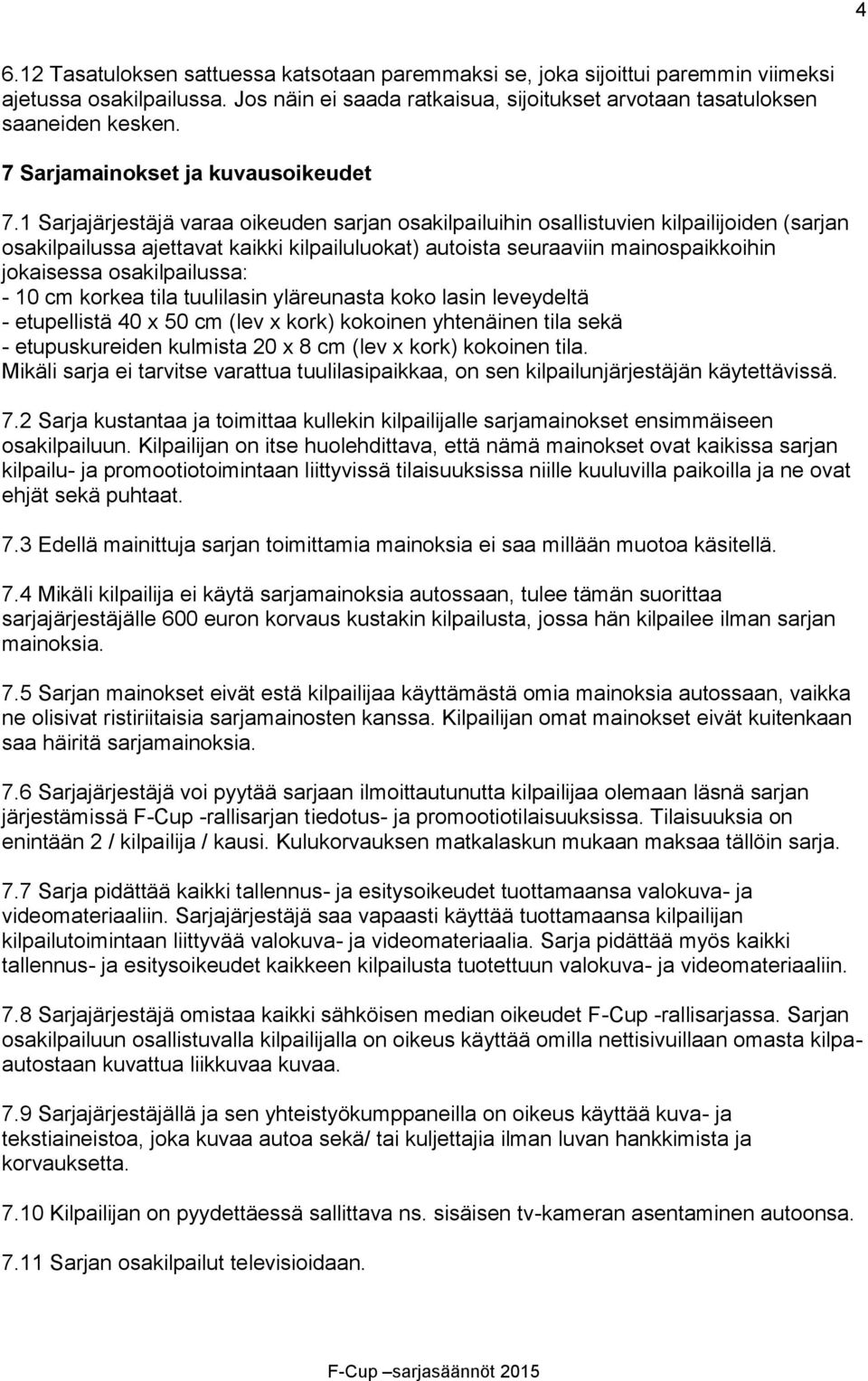 1 Sarjajärjestäjä varaa oikeuden sarjan osakilpailuihin osallistuvien kilpailijoiden (sarjan osakilpailussa ajettavat kaikki kilpailuluokat) autoista seuraaviin mainospaikkoihin jokaisessa