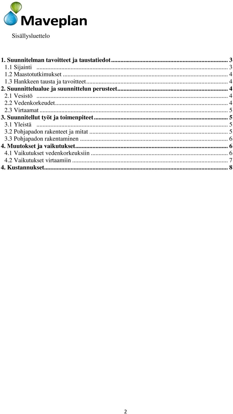 .. 5 3. Suunnitellut työt ja toimenpiteet... 5 3.1 Yleistä... 5 3.2 Pohjapadon rakenteet ja mitat... 5 3.3 Pohjapadon rakentaminen.