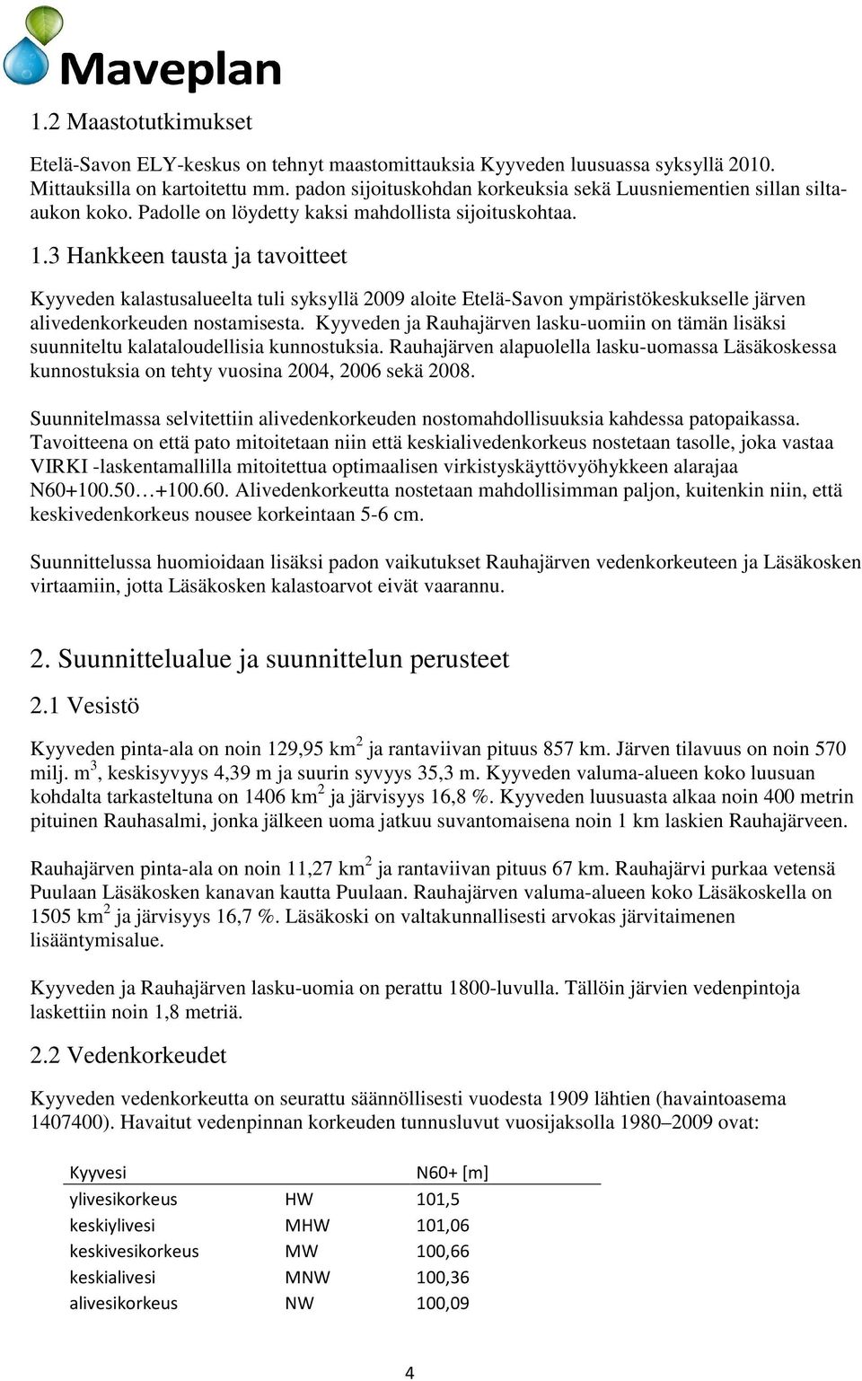 3 Hankkeen tausta ja tavoitteet Kyyveden kalastusalueelta tuli syksyllä 2009 aloite Etelä-Savon ympäristökeskukselle järven alivedenkorkeuden nostamisesta.