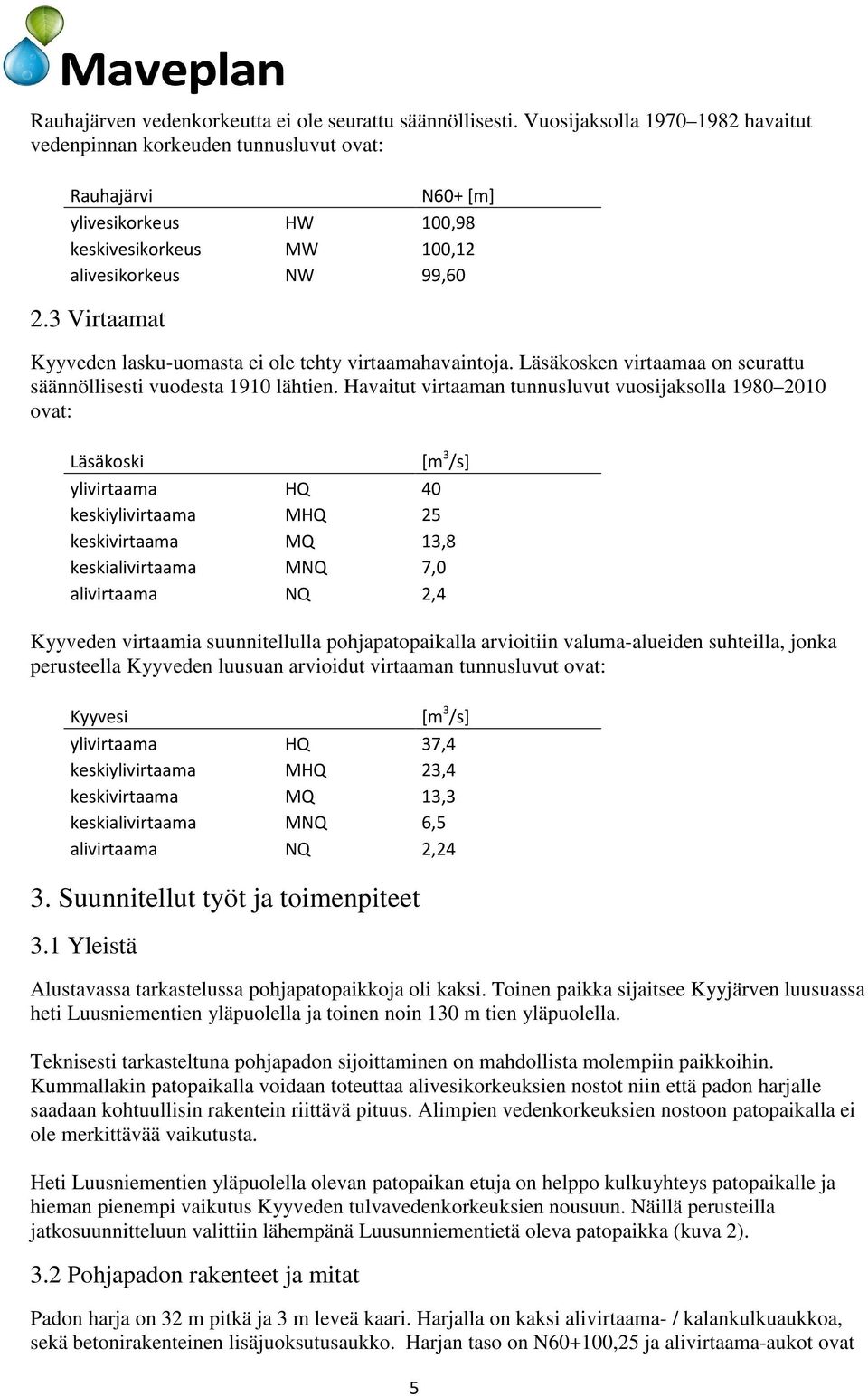 3 Virtaamat Kyyveden lasku-uomasta ei ole tehty virtaamahavaintoja. Läsäkosken virtaamaa on seurattu säännöllisesti vuodesta 1910 lähtien.