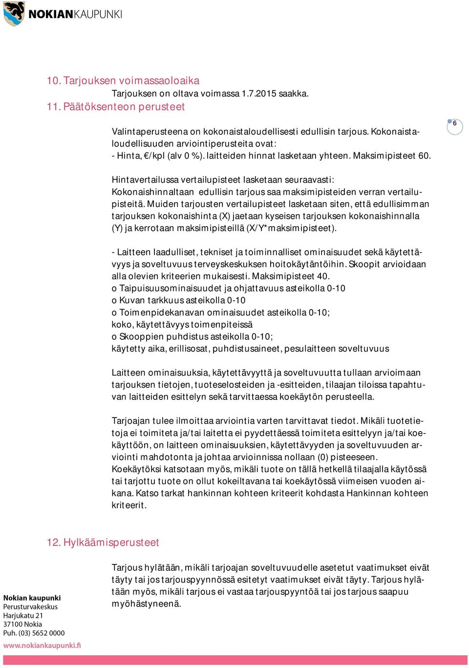 6 Hintavertailussa vertailupisteet lasketaan seuraavasti: Kokonaishinnaltaan edullisin tarjous saa maksimipisteiden verran vertailupisteitä.