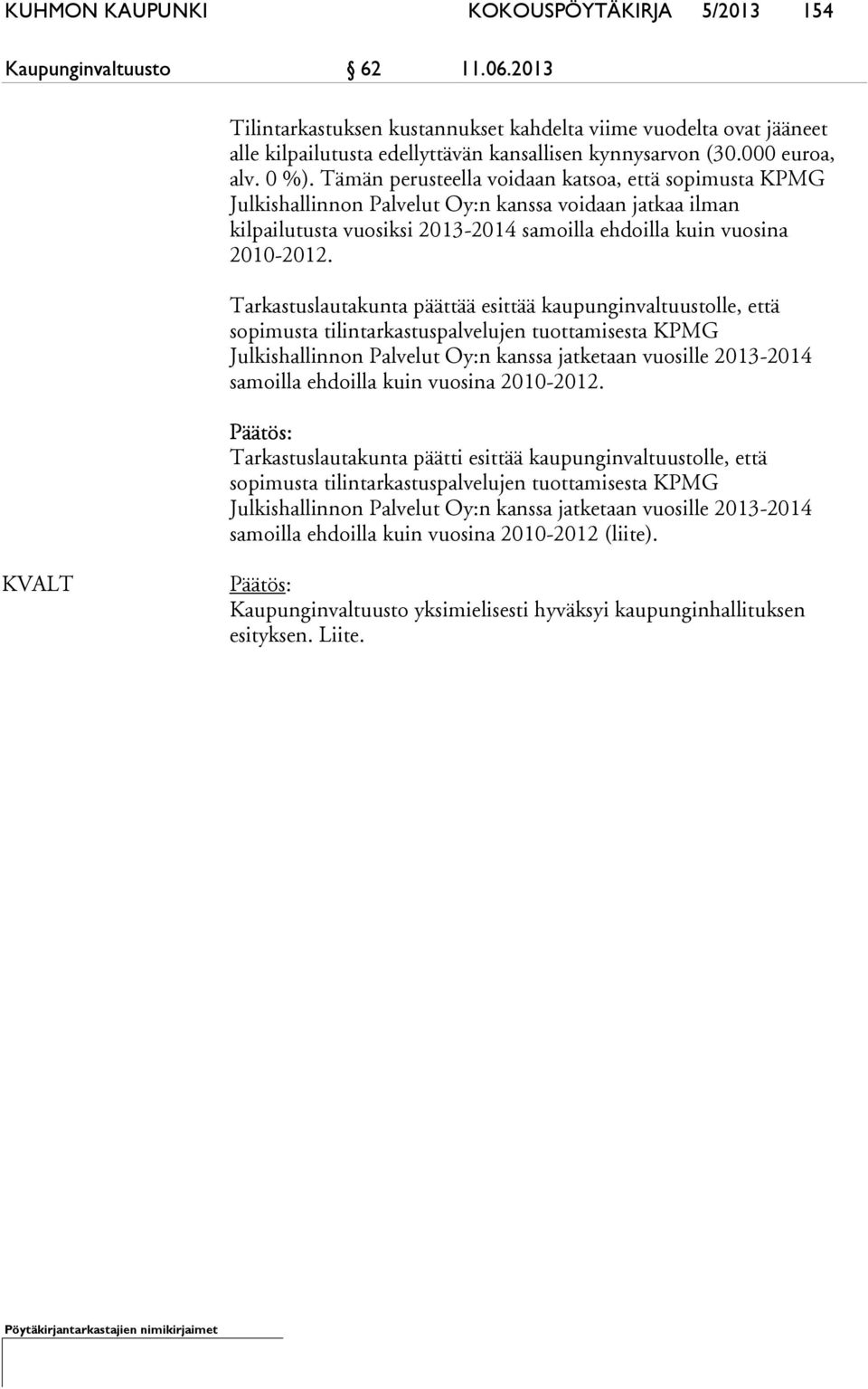 Tämän perusteella voidaan katsoa, että sopimusta KPMG Julkishallinnon Palvelut Oy:n kanssa voidaan jatkaa ilman kilpailutusta vuosiksi 2013-2014 samoilla ehdoilla kuin vuosina 2010-2012.