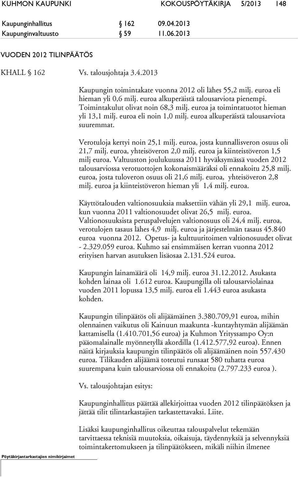 euroa alkuperäistä talousarviota suuremmat. Verotuloja kertyi noin 25,1 milj. euroa, josta kunnallisveron osuus oli 21,7 milj. euroa, yhteisöveron 2,0 milj. euroa ja kiinteistöveron 1,5 milj euroa.