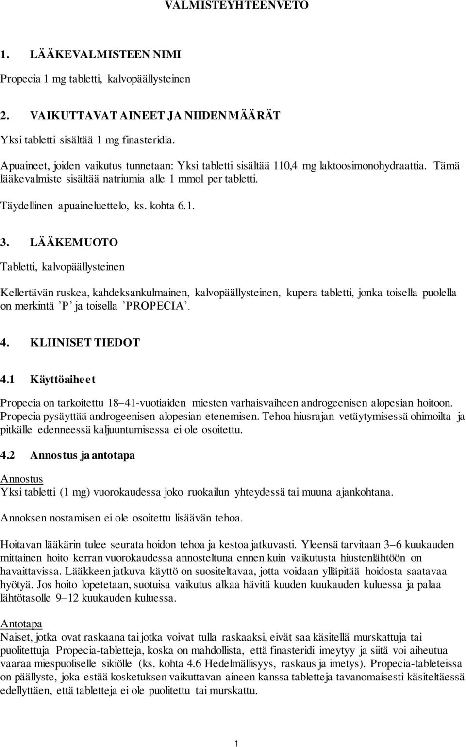 1. 3. LÄÄKEMUOTO Tabletti, kalvopäällysteinen Kellertävän ruskea, kahdeksankulmainen, kalvopäällysteinen, kupera tabletti, jonka toisella puolella on merkintä P ja toisella PROPECIA. 4.