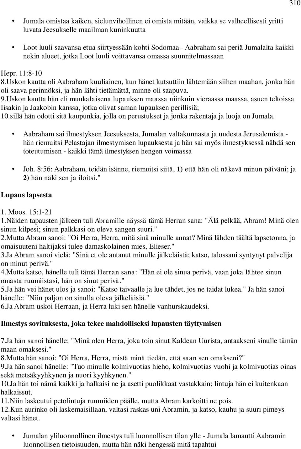 Uskon kautta oli Aabraham kuuliainen, kun hänet kutsuttiin lähtemään siihen maahan, jonka hän oli saava perinnöksi, ja hän lähti tietämättä, minne oli saapuva. 9.