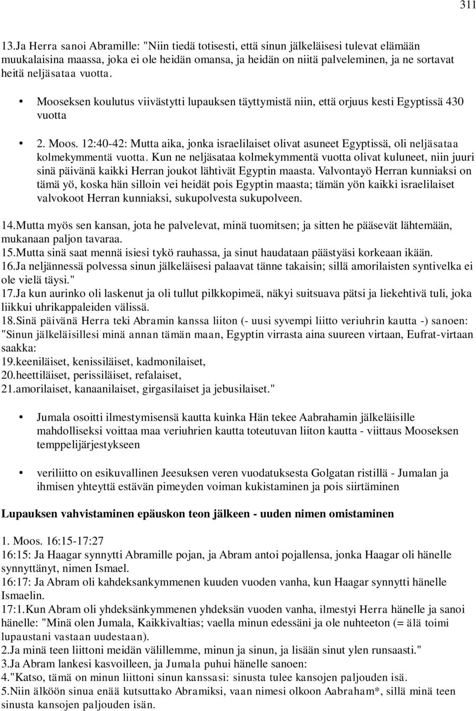 neljäsataa vuotta. Mooseksen koulutus viivästytti lupauksen täyttymistä niin, että orjuus kesti Egyptissä 430 vuotta 2. Moos. 12:40-42: Mutta aika, jonka israelilaiset olivat asuneet Egyptissä, oli neljäsataa kolmekymmentä vuotta.