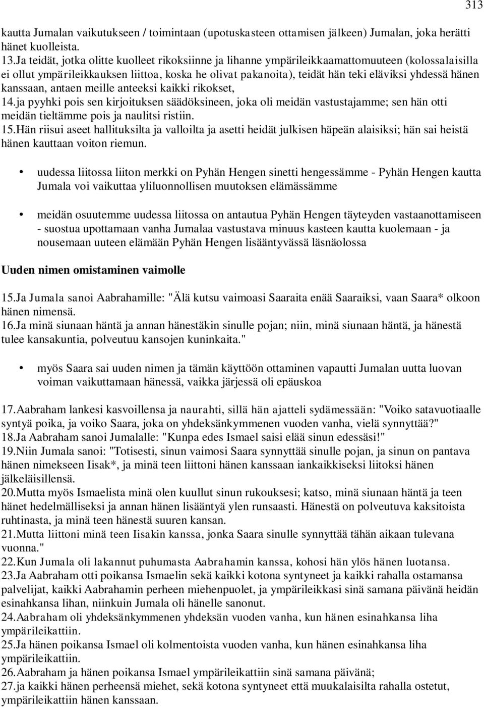 hänen kanssaan, antaen meille anteeksi kaikki rikokset, 14.ja pyyhki pois sen kirjoituksen säädöksineen, joka oli meidän vastustajamme; sen hän otti meidän tieltämme pois ja naulitsi ristiin. 15.