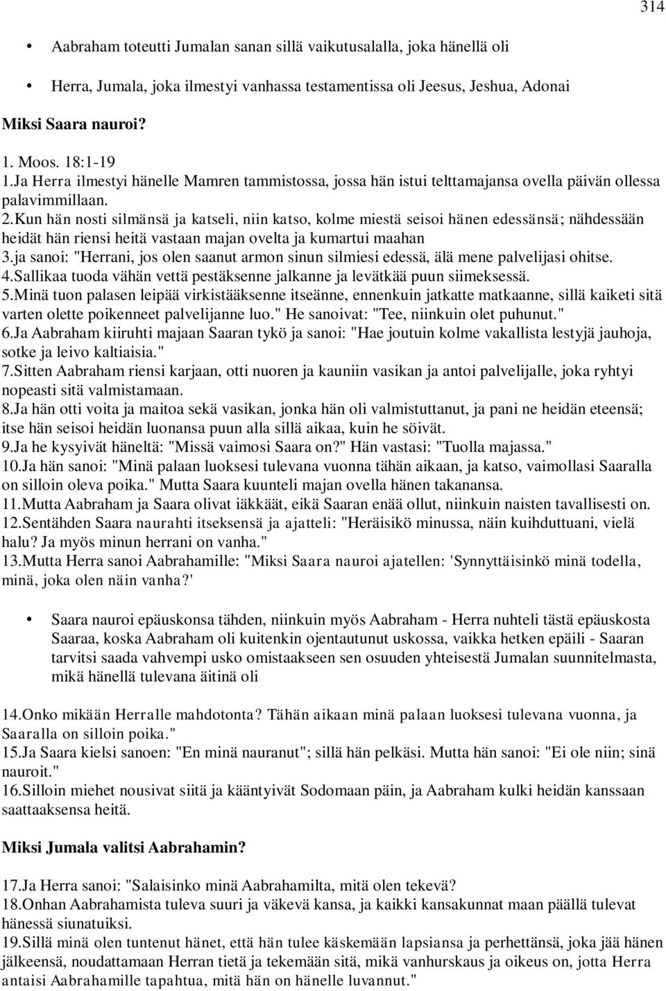 Kun hän nosti silmänsä ja katseli, niin katso, kolme miestä seisoi hänen edessänsä; nähdessään heidät hän riensi heitä vastaan majan ovelta ja kumartui maahan 3.