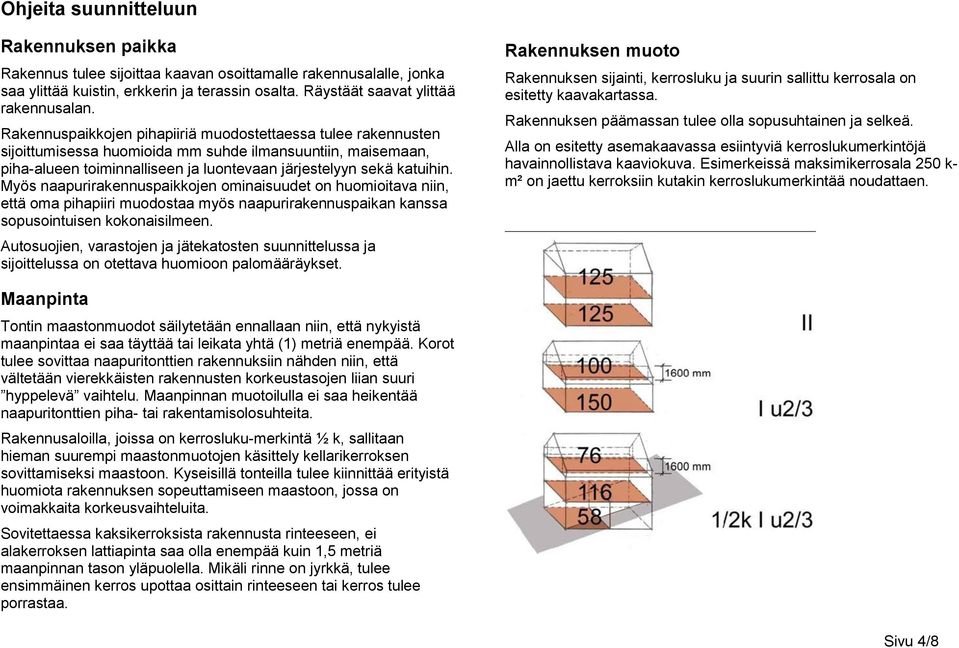 Myös naapurirakennuspaikkojen ominaisuudet on huomioitava niin, että oma pihapiiri muodostaa myös naapurirakennuspaikan kanssa sopusointuisen kokonaisilmeen.