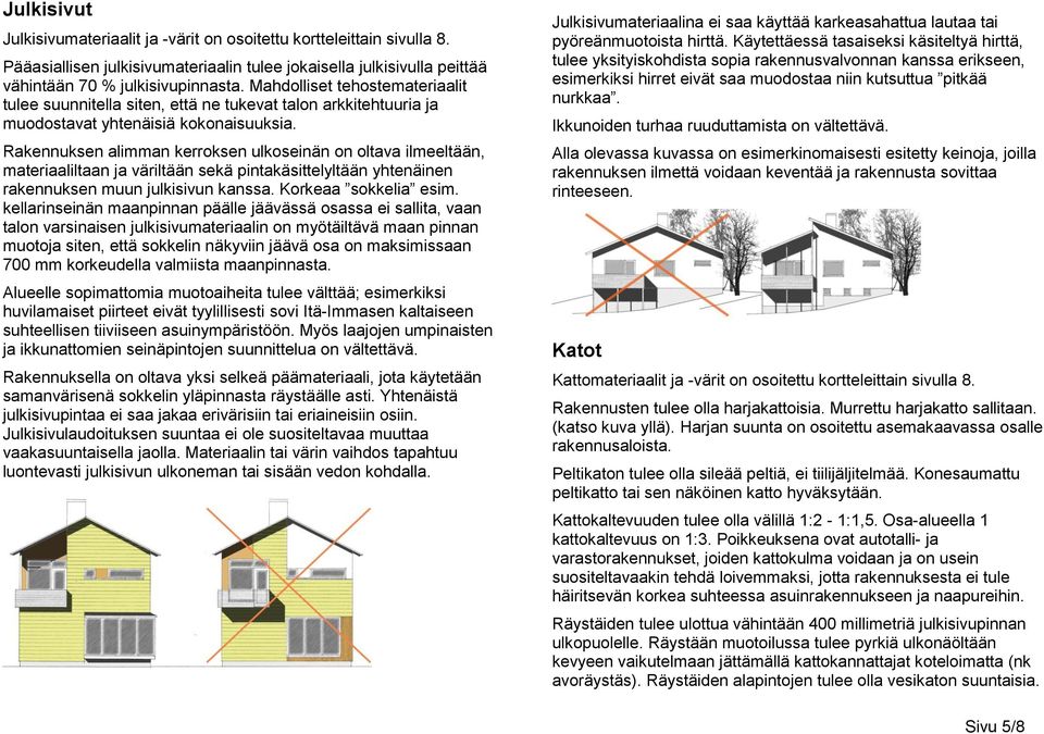 Rakennuksen alimman kerroksen ulkoseinän on oltava ilmeeltään, materiaaliltaan ja väriltään sekä pintakäsittelyltään yhtenäinen rakennuksen muun julkisivun kanssa. Korkeaa sokkelia esim.