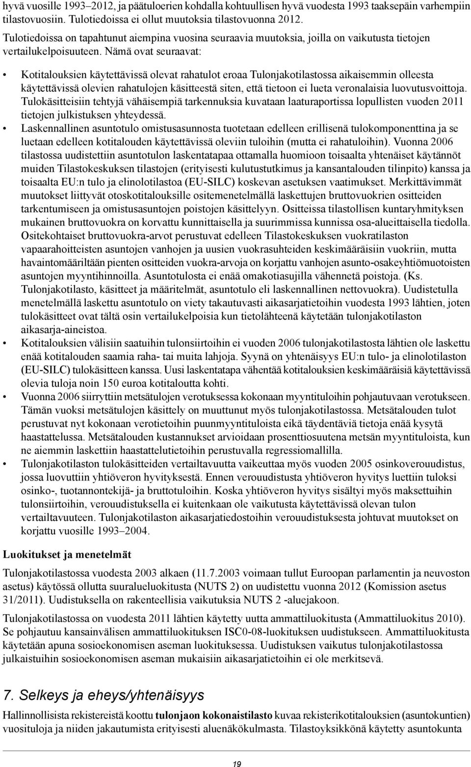 Nämä ovat seuraavat: Kotitalouksien käytettävissä olevat rahatulot eroaa Tulonjakotilastossa aikaisemmin olleesta käytettävissä olevien rahatulojen käsitteestä siten, että tietoon ei lueta