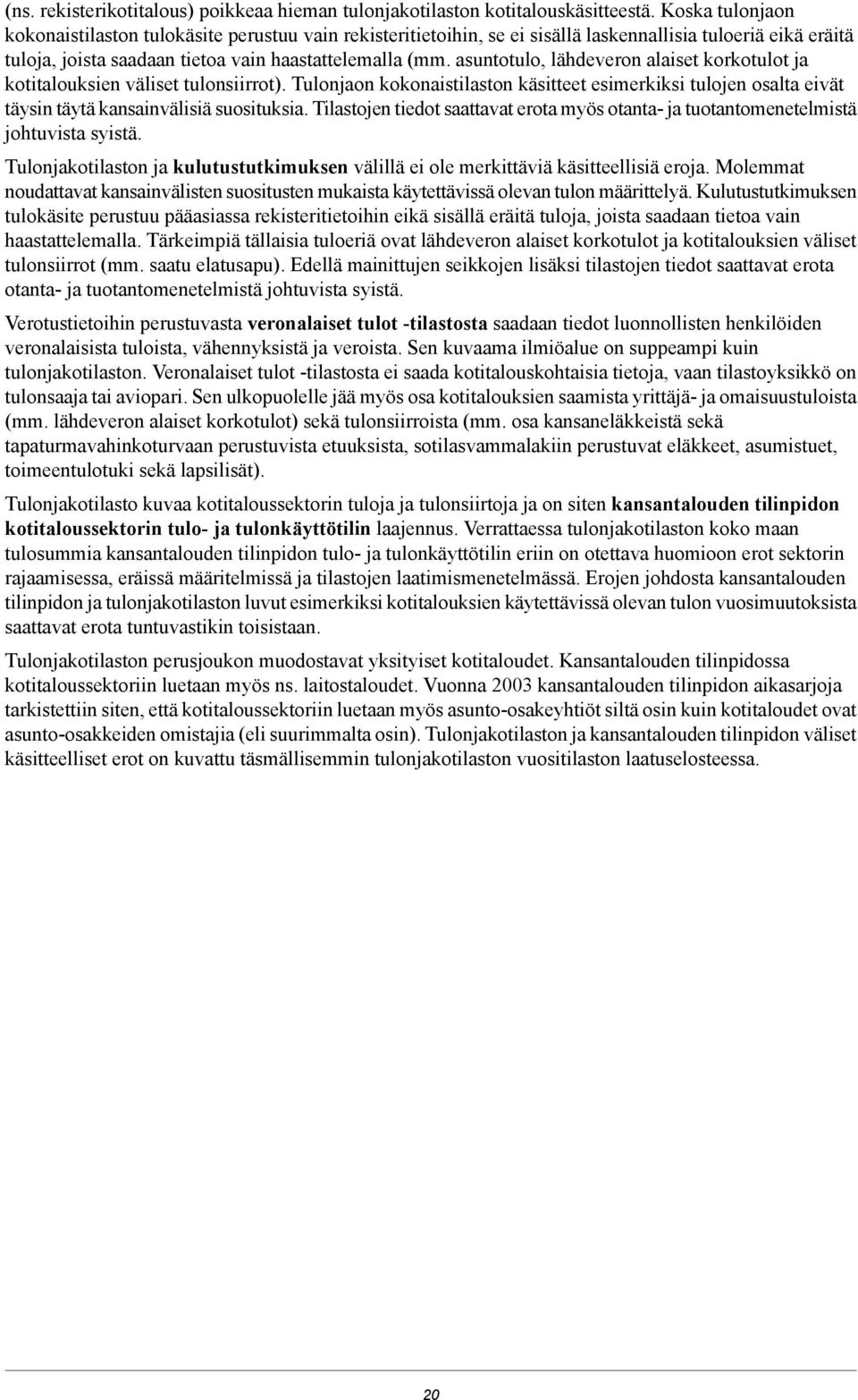 asuntotulo, lähdeveron alaiset korkotulot ja kotitalouksien väliset tulonsiirrot). Tulonjaon kokonaistilaston käsitteet esimerkiksi tulojen osalta eivät täysin täytä kansainvälisiä suosituksia.