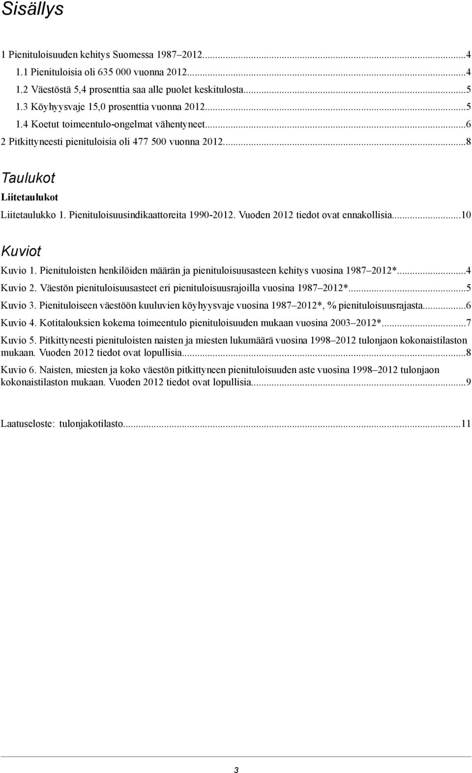 Pienituloisuusindikaattoreita 1990-2012. Vuoden 2012 tiedot ovat ennakollisia...10 Kuviot Kuvio 1. Pienituloisten henkilöiden määrän ja pienituloisuusasteen kehitys vuosina 1987 2012*...4 Kuvio 2.