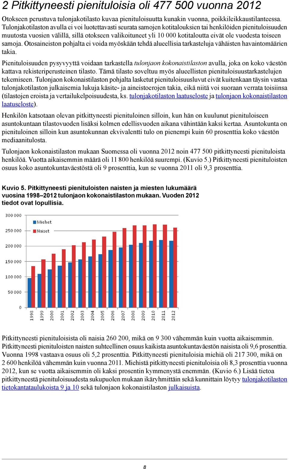 vuodesta toiseen samoja. Otosaineiston pohjalta ei voida myöskään tehdä alueellisia tarkasteluja vähäisten havaintomäärien takia.