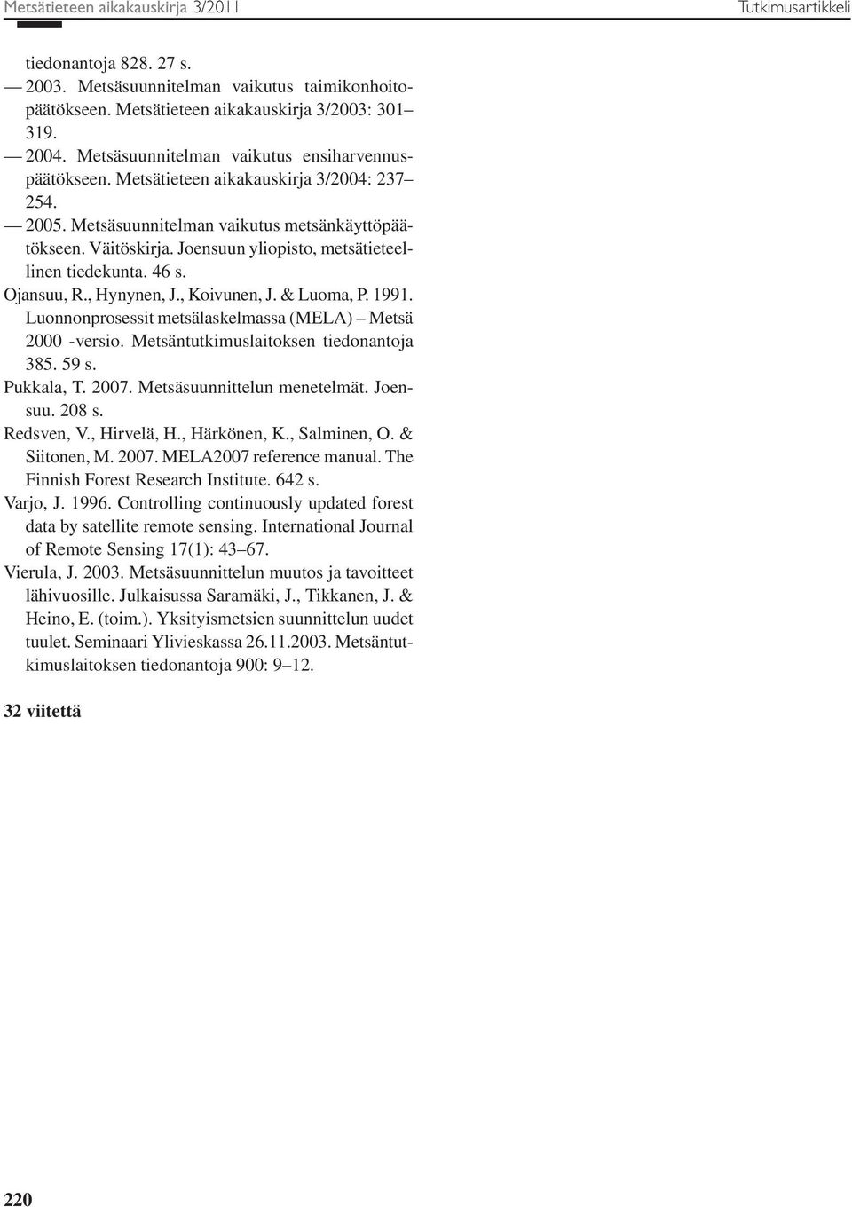 Joen suun yliopisto, metsätieteellinen tiedekunta. 46 s. Ojansuu, R., Hynynen, J., Koivunen, J. & Luoma, P. 1991. Luonnonprosessit metsälaskelmassa (MELA) Metsä 2000 -versio.