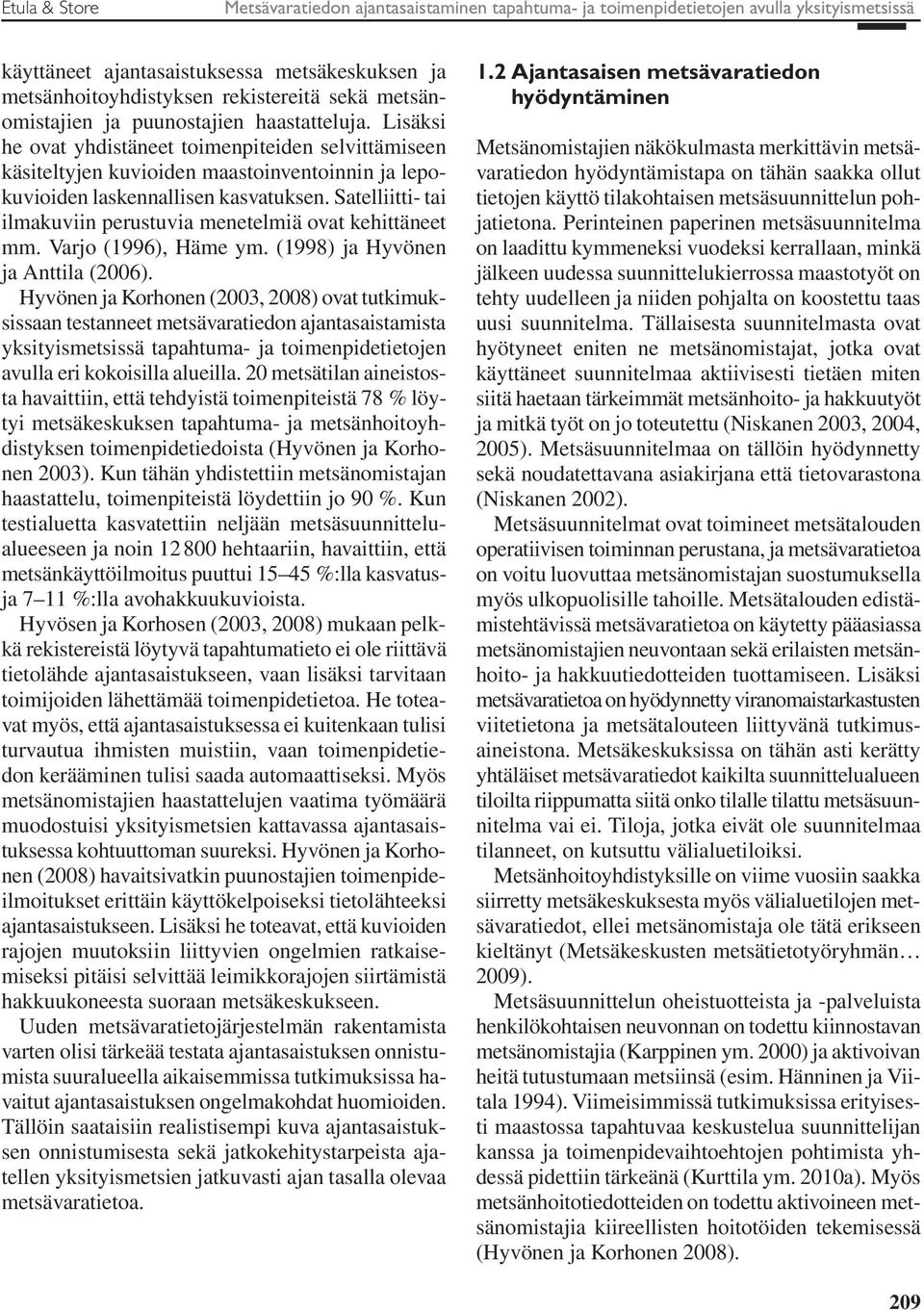 Satelliitti- tai ilmakuviin perustuvia menetelmiä ovat kehittäneet mm. Varjo (1996), Häme ym. (1998) ja Hyvönen ja Anttila (2006).