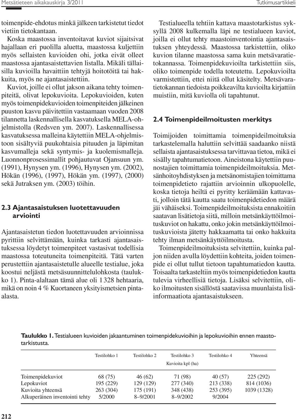 Mikäli tällaisilla kuvioilla havaittiin tehtyjä hoitotöitä tai hakkuita, myös ne ajantasaistettiin. Kuviot, joille ei ollut jakson aikana tehty toimenpiteitä, olivat lepokuvioita.