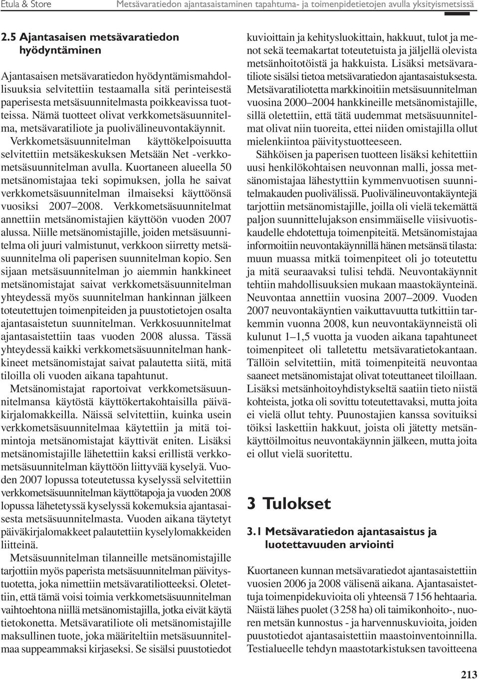 tuotteissa. Nämä tuotteet olivat verkkometsäsuunnitelma, metsävaratiliote ja puolivälineuvontakäynnit.