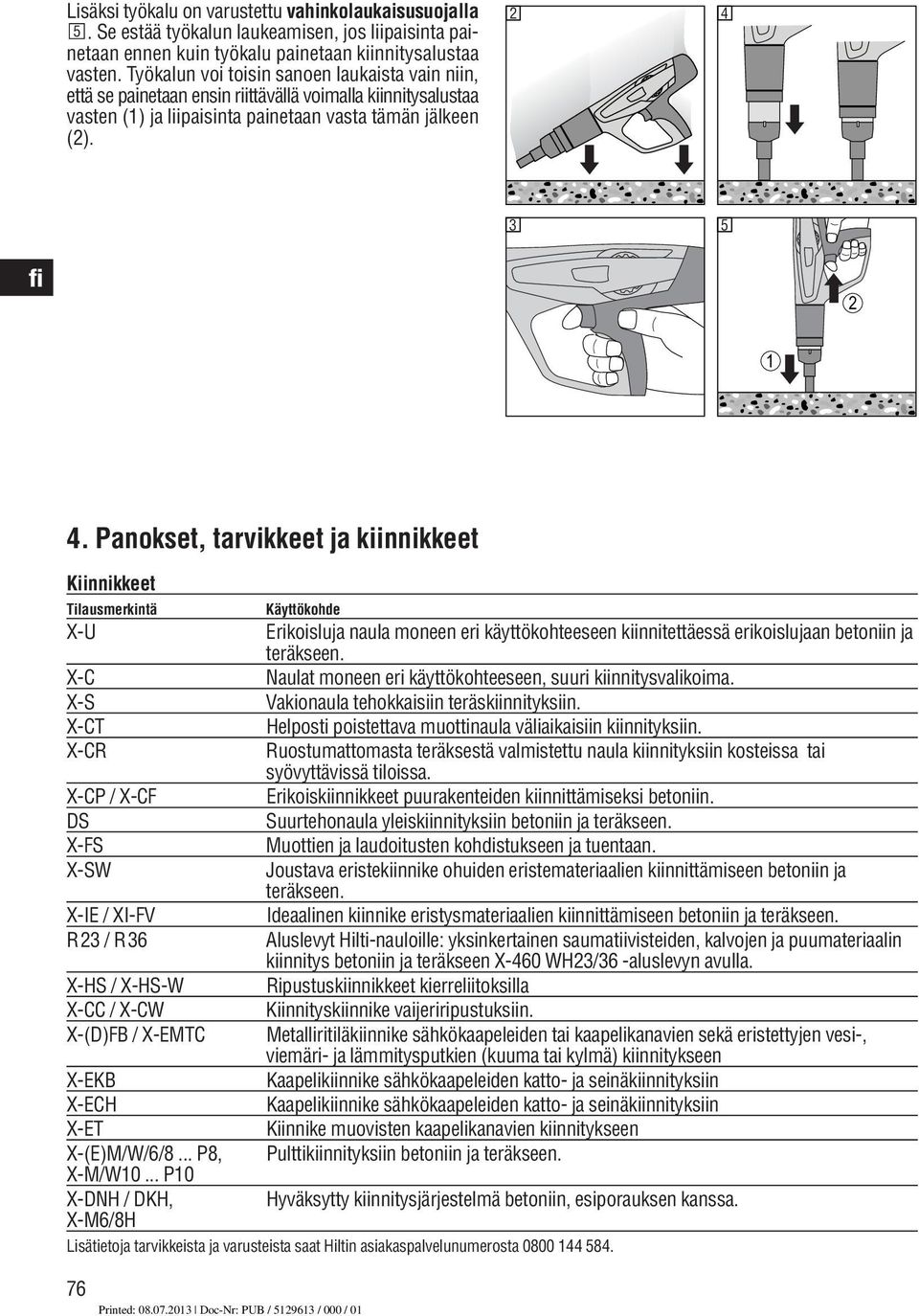 Panokset, tarvikkeet ja kiinnikkeet Kiinnikkeet Tilausmerkintä X-U X-C X-S X-CT X-CR X-CP / X-CF DS X-FS X-SW X-IE / XI-FV R3 / R36 X-HS / X-HS-W X-CC / X-CW X-(D)FB / X-EMTC 76 Käyttökohde