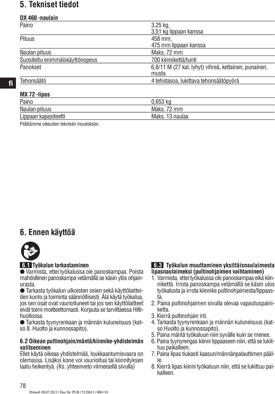 lyhyt) vihreä, keltainen, punainen, musta 4 tehotasoa, lukittava tehonsäätöpyörä 0,653 kg Maks. 7 mm Maks. 3 naulaa 6. Ennen käyttöä 6.