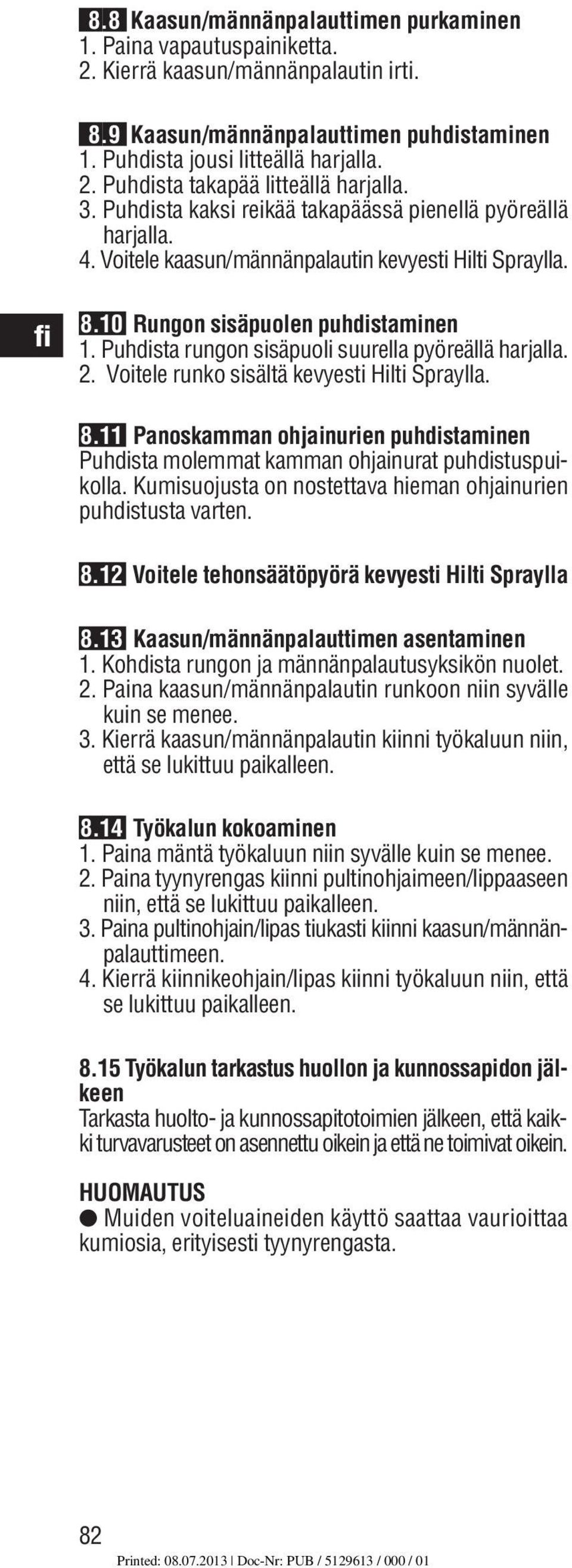 Puhdista rungon sisäpuoli suurella pyöreällä harjalla.. Voitele runko sisältä kevyesti Hilti Spraylla. 8. Panoskamman ohjainurien puhdistaminen Puhdista molemmat kamman ohjainurat puhdistuspuikolla.