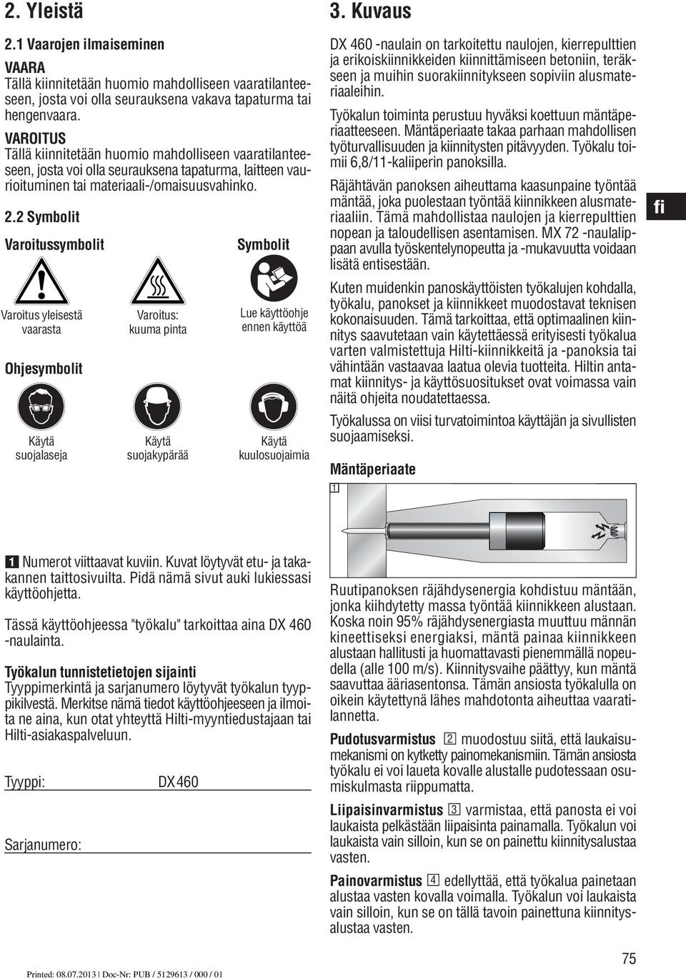 . Symbolit Varoitussymbolit Varoitus yleisestä vaarasta Ohjesymbolit Käytä suojalaseja Varoitus: kuuma pinta Käytä suojakypärää Symbolit Lue käyttöohje ennen käyttöä Käytä kuulosuojaimia 3.