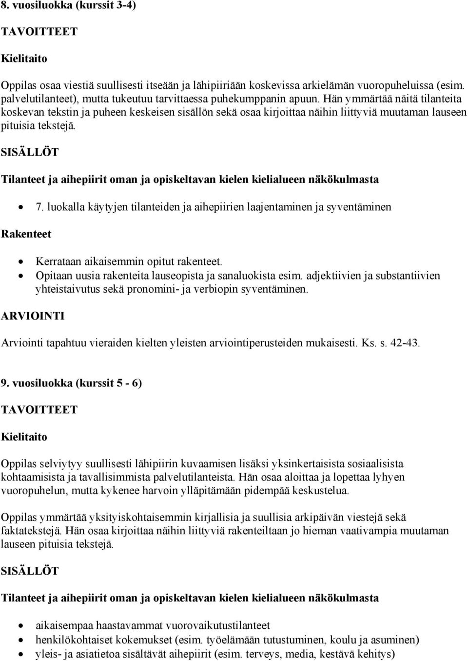 Hän ymmärtää näitä tilanteita koskevan tekstin ja puheen keskeisen sisällön sekä osaa kirjoittaa näihin liittyviä muutaman lauseen pituisia tekstejä.