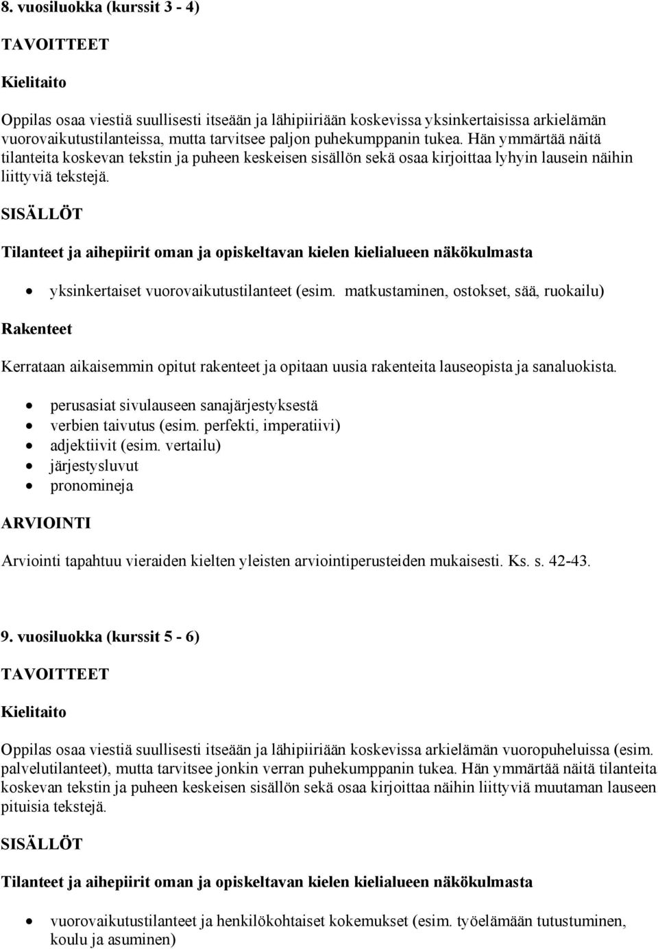 SISÄLLÖT Tilanteet ja aihepiirit oman ja opiskeltavan kielen kielialueen näkökulmasta yksinkertaiset vuorovaikutustilanteet (esim.