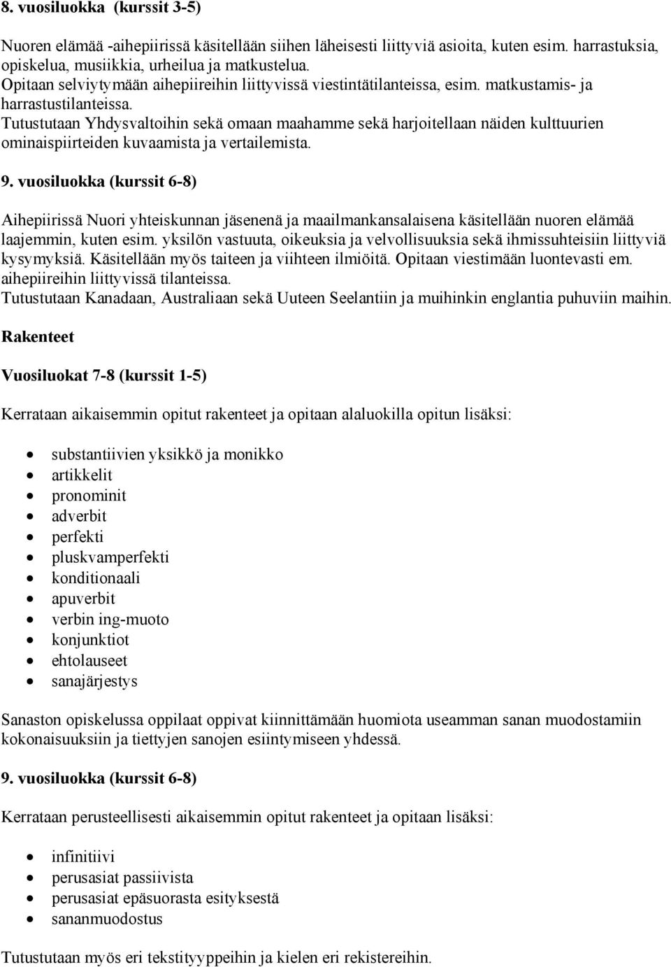 Tutustutaan Yhdysvaltoihin sekä omaan maahamme sekä harjoitellaan näiden kulttuurien ominaispiirteiden kuvaamista ja vertailemista. 9.