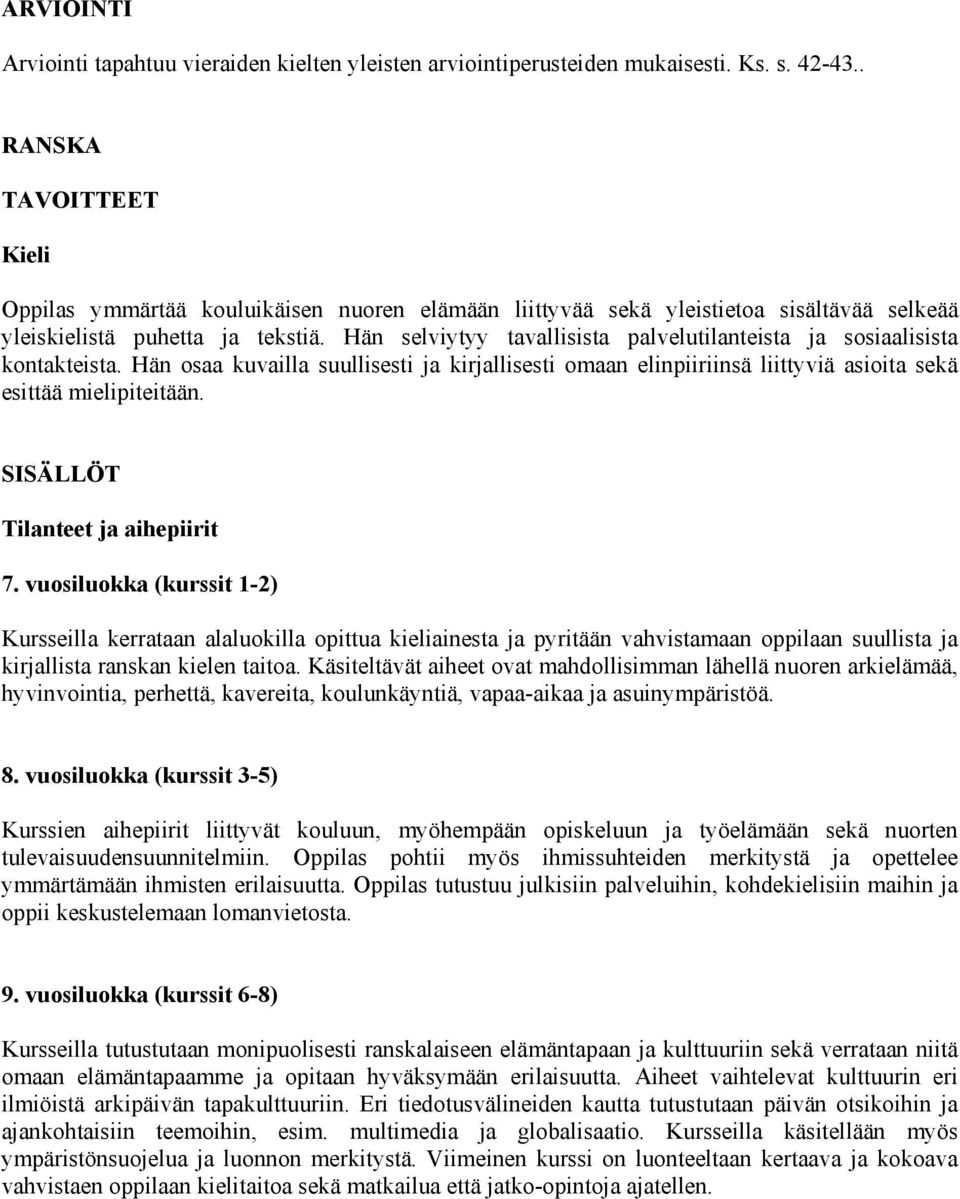 Hän selviytyy tavallisista palvelutilanteista ja sosiaalisista kontakteista. Hän osaa kuvailla suullisesti ja kirjallisesti omaan elinpiiriinsä liittyviä asioita sekä esittää mielipiteitään.