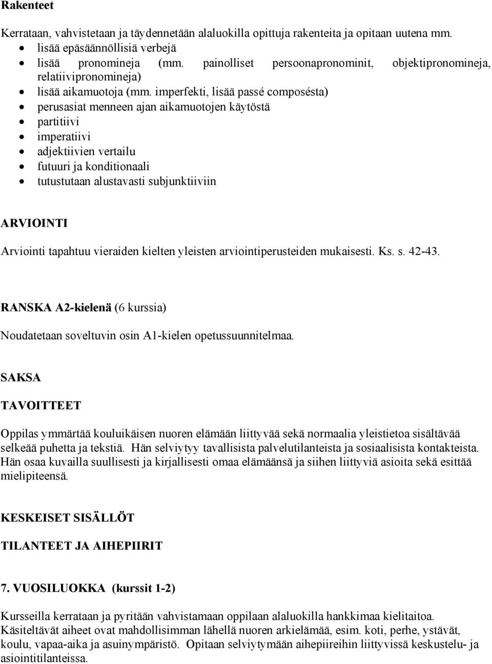 imperfekti, lisää passé composésta) perusasiat menneen ajan aikamuotojen käytöstä partitiivi imperatiivi adjektiivien vertailu futuuri ja konditionaali tutustutaan alustavasti subjunktiiviin