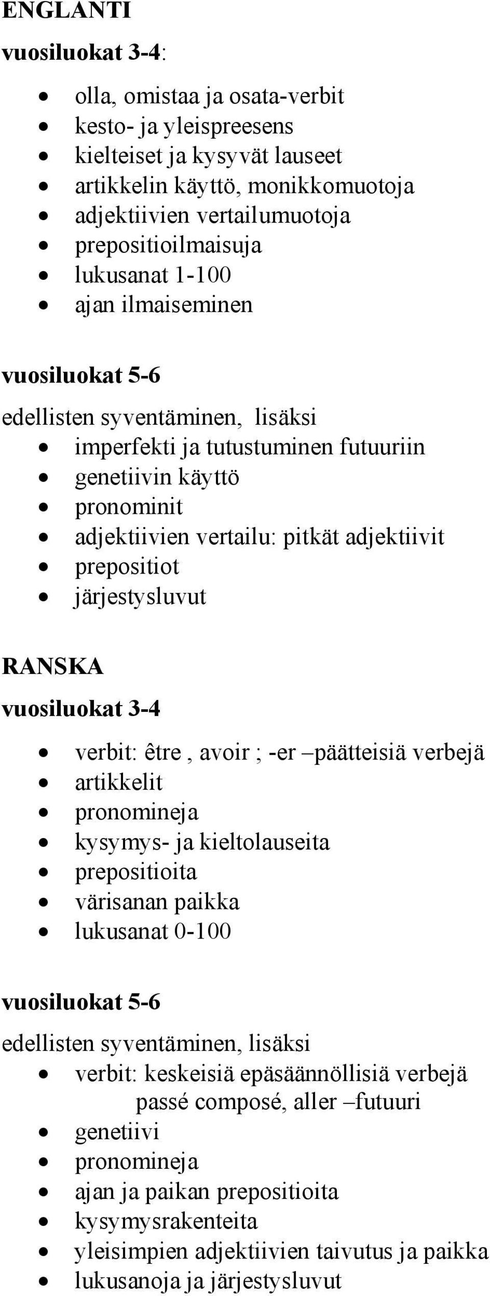 prepositiot järjestysluvut RANSKA vuosiluokat 3-4 verbit: être, avoir ; -er päätteisiä verbejä artikkelit pronomineja kysymys- ja kieltolauseita prepositioita värisanan paikka lukusanat 0-100