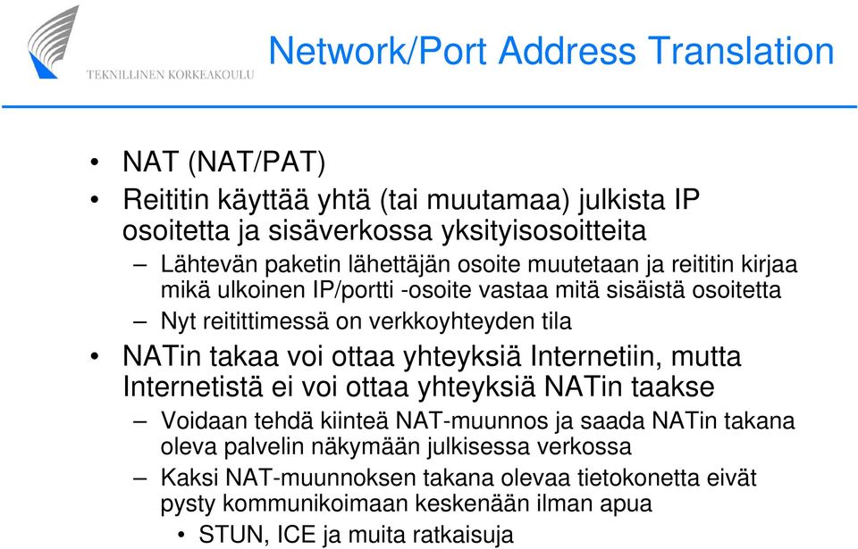 takaa voi ottaa yhteyksiä Internetiin, mutta Internetistä ei voi ottaa yhteyksiä NATin taakse Voidaan tehdä kiinteä NAT-muunnos ja saada NATin takana oleva