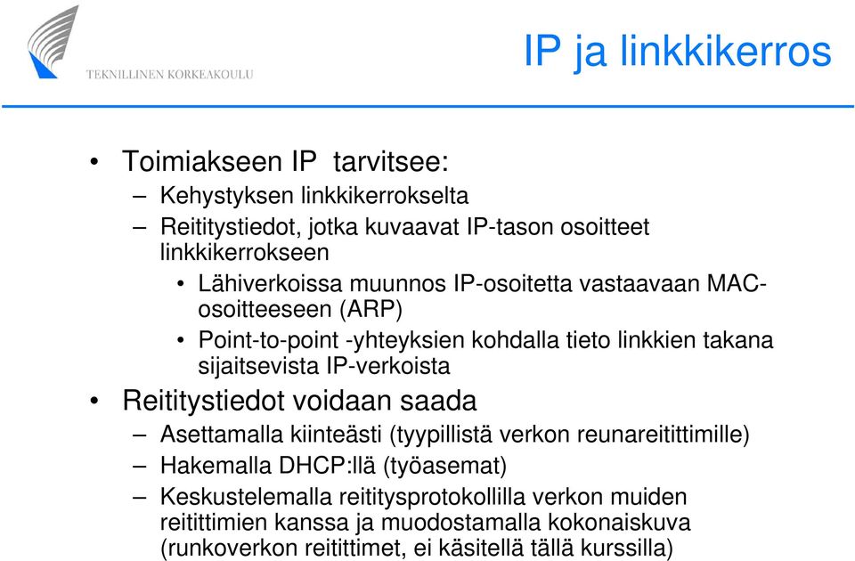 IP-verkoista Reititystiedot voidaan saada Asettamalla kiinteästi (tyypillistä verkon reunareitittimille) Hakemalla DHCP:llä (työasemat)