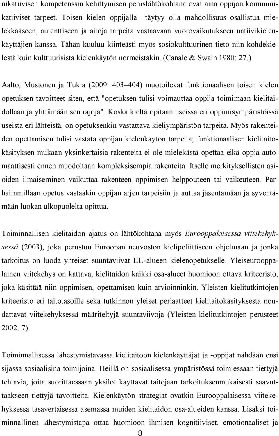 Tähän kuuluu kiinteästi myös sosiokulttuurinen tieto niin kohdekielestä kuin kulttuurisista kielenkäytön normeistakin. (Canale & Swain 1980: 27.