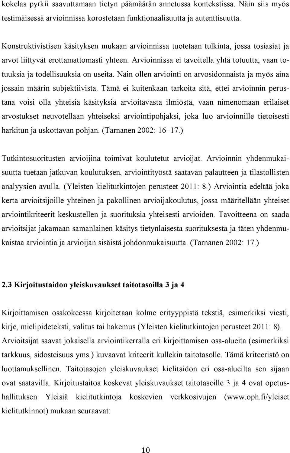 Arvioinnissa ei tavoitella yhtä totuutta, vaan totuuksia ja todellisuuksia on useita. Näin ollen arviointi on arvosidonnaista ja myös aina jossain määrin subjektiivista.