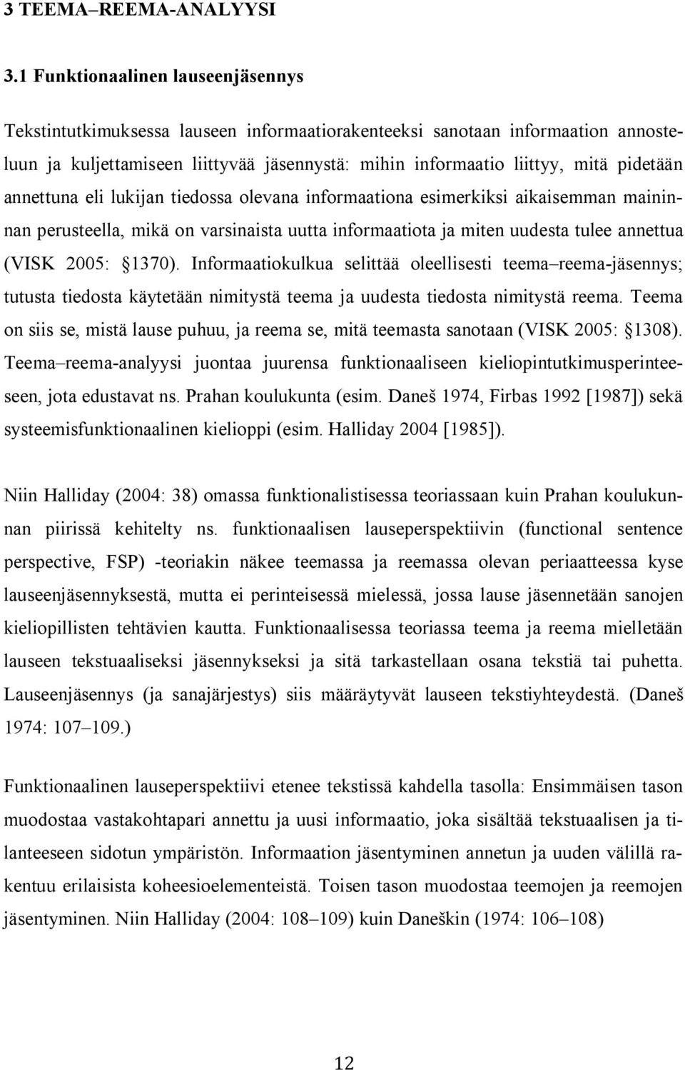 pidetään annettuna eli lukijan tiedossa olevana informaationa esimerkiksi aikaisemman maininnan perusteella, mikä on varsinaista uutta informaatiota ja miten uudesta tulee annettua (VISK 2005: 1370).