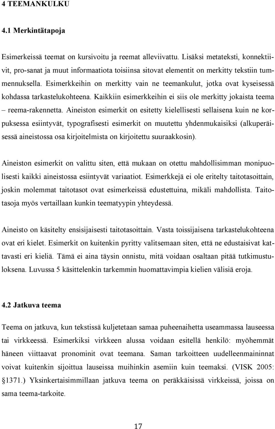 Esimerkkeihin on merkitty vain ne teemankulut, jotka ovat kyseisessä kohdassa tarkastelukohteena. Kaikkiin esimerkkeihin ei siis ole merkitty jokaista teema reema-rakennetta.