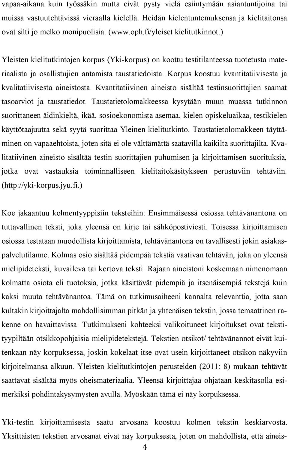 ) Yleisten kielitutkintojen korpus (Yki-korpus) on koottu testitilanteessa tuotetusta materiaalista ja osallistujien antamista taustatiedoista.