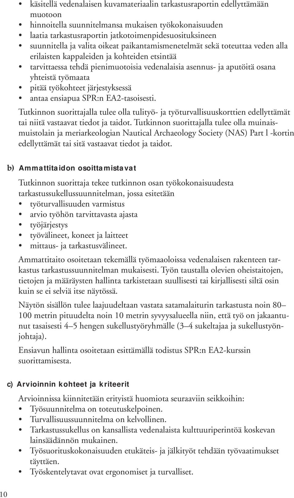 työmaata pitää työkohteet järjestyksessä antaa ensiapua SPR:n EA2-tasoisesti. Tutkinnon suorittajalla tulee olla tulityö- ja työturvallisuuskorttien edellyttämät tai niitä vastaavat tiedot ja taidot.