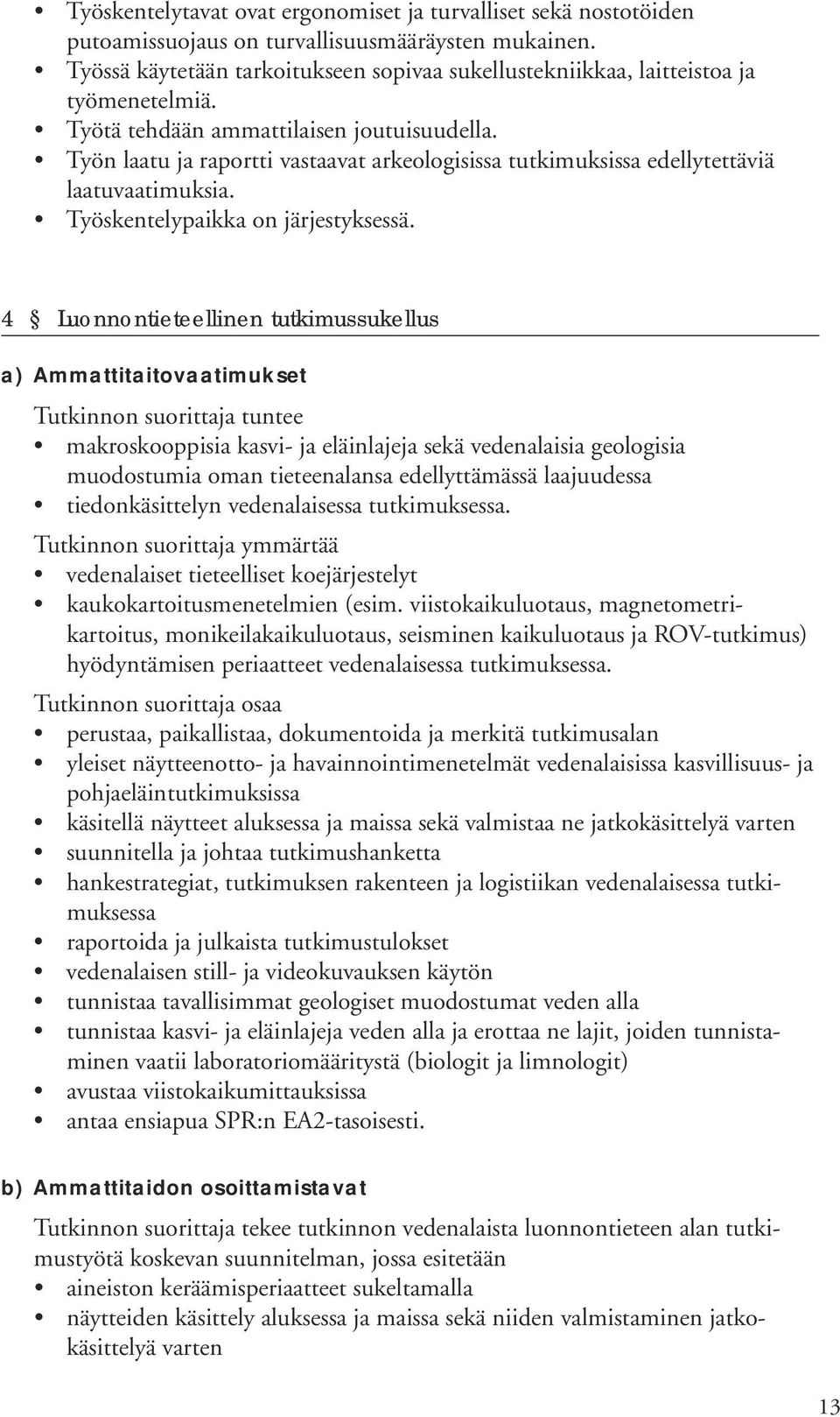 Työn laatu ja raportti vastaavat arkeologisissa tutkimuksissa edellytettäviä laatuvaatimuksia. Työskentelypaikka on järjestyksessä.